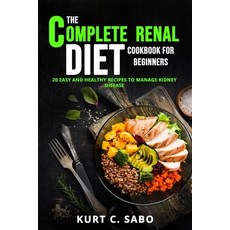 (영문도서) The Complete Renal Diet Cookbook for Beginners: 20 Easy and Healthy Recipes to Manage Kidney ... Paperback, Independently Published, English, 9798509100154