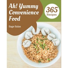 Ah! 365 Yummy Convenience Food Recipes: Greatest Yummy Convenience Food Cookbook of All Time Paperback, Independently Published