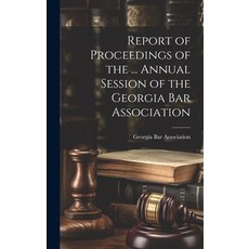 (영문도서) Report of Proceedings of the ... Annual Session of the Georgia Bar Association Hardcover, Legare Street Press, English, 9781021084224