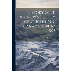 (영문도서) History of St. Andrew's Society of St. John N.B. Canada 1798 to 1903 Paperback, Legare Street Press, English, 9781022047013