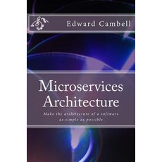 (영문도서) Microservices Architecture: Make the architecture of a software as simple as possible Paperback, Createspace Independent Pub..., English, 9781530000531