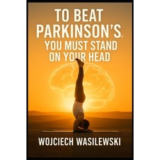 (英文圖書)To Beat Parkinson's You Must Stand on Your Head: The True Story of a Powerful L... 平裝版, Independently Published, 英文