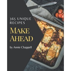 365 Unique Make Ahead Recipes: The Best Make Ahead Cookbook on Earth Paperback, Independently Published, English, 9798580066011