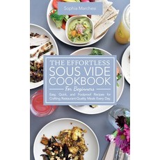 (영문도서) The Effortless Sous Vide Cookbook for Beginners: Easy Quick and Foolproof Rec... Hardcover, Sophia Marchesi, English, 9781802863789
