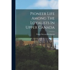 (영문도서) Pioneer Life Among The Loyalists In Upper Canada Paperback, Legare Street Press, English, 9781017278590