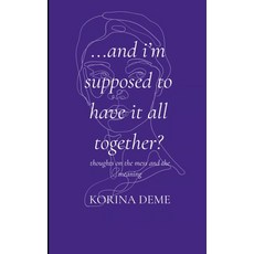 (영문도서)And I'm Supposed to Have it All Together? Thoughts on the Mess and the Meaning Paperback, Bookleaf Publishing, English, 9798900815732