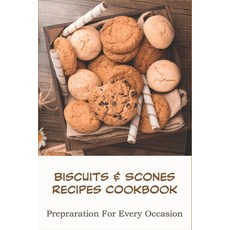 Biscuits _ Scones Recipes Cookbook_ Prepraration For Every Occasion: Biscuit Recipes Paperback, Independently Published, English, 9798577816858