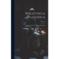 (영문도서) Bibliotheca Platonica: Anexponent Of The Platonic Philosophy; Volume 1 Hardcover, Legare Street Press, English, 9781020460180