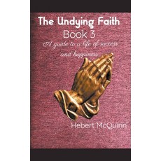 (영문도서) The Undying Faith Book 3. A guide to a Life of Success and Happiness Paperback, Hebert McQuinn, English, 9798201676216