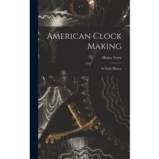 (영문도서) American Clock Making: Its Early History Hardcover, Legare Street Press, English, 9781016289399