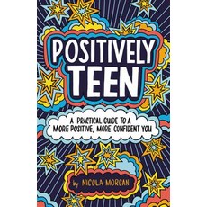 Positively Teen: A Practical Guide to a More Positive More Confident You Paperback, Poppy Books