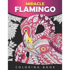 Miracle Flamingo Coloring Book: A Coloring Book for Adults Containing 20 Flamingo Designs in a Varie... Paperback, Independently Published