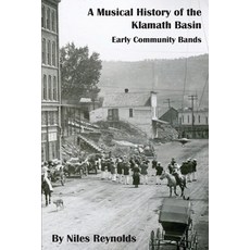 A Musical History of the Klamath Basin: Early Community Bands Paperback, Klamath County Museum