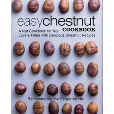 Easy Chestnut Cookbook: A Nut Cookbook for Nut Lovers Filled with Delicious Chestnut Recipes Paperback, Createspace Independent Pub..., English, 9781543022124