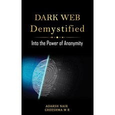 Dark Web Demystified: Into the Power of Anonymity Paperback, Independently Published