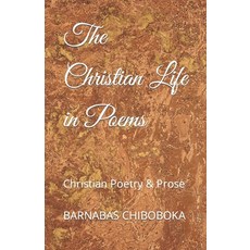 (영문도서) The Christian Life in Poems: Christian Poetry & Prose Paperback, Independently Published, English, 9798829245139