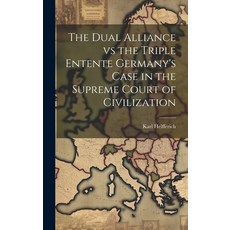 (영문도서) The Dual Alliance vs the Triple Entente Germany's Case in the Supreme Court of Civilization Hardcover, Legare Street Press, English, 9781019620786