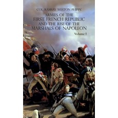 (영문도서) Armies of the First French Republic and the Rise of the Marshals of Napoleon I: VOLUME I: The... Hardcover, Naval & Military Press, English, 9781474539494