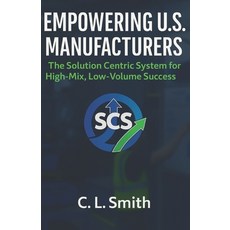 (영문도서)Empowering U.S. Manufacturers: The Solution Centric System for High-Mix Low-Vol... Paperback, Independently Published, English, 9798263410537