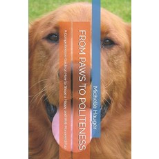(영문도서) From Paws to Politeness: A Comprehensive Guide on How to Shape a Happy and Well-Mannered Pup Paperback, Independently Published, English, 9798858935605