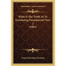 (영문도서) What Is The Truth As To Everlasting Punishment? Part 2 (1882) Paperback, Kessinger Publishing, English, 9781165764310