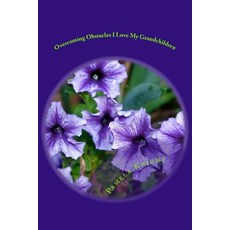 (영문도서)Overcoming Obstacles I Love My Grandchildren: I Love My Grandchildren Paperback, Createspace Independent Pub..., English, 9781981333332