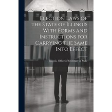 (영문도서) Election Laws of the State of Illinois With Forms and Instructions for Carrying the Same Into... Paperback, Legare Street Press, English, 9781021602206