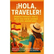 (영문도서)¡Hola Traveler! Spanish Phrases You'll Wish You Knew Sooner: Speak with Locals ... Paperback, Independently Published, English, 9798291304846