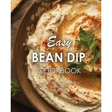 Easy Bean Dip Cookbook: 50 Delicious Bean Dip Recipes Paperback, Createspace Independent Pub...