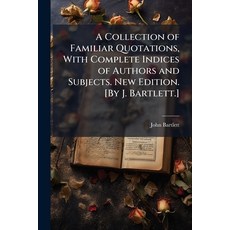 (영문도서)A Collection of Familiar Quotations With Complete Indices of Authors and Subjec... Paperback, Hutson Street Press, English, 9781024295399