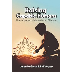 (영문도서)Raising Capable Humans: How to prepare children for an AI Future Paperback, Independently Published, English, 9798259346673 Independently Published, English, 9798259346673
