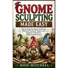 (영문도서)Gnome Sculpting Made Easy: Step-by-Step Clay Figure Techniques Whimsical Charac... Paperback, Independently Published, English, 9798195253103 Independently Published, English, 9798195253103