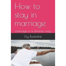 How to stay in marriage: marriage in a christian way Paperback, Independently Published, English, 9798700008655