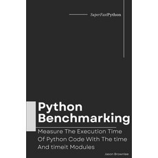 (영문도서) Python Benchmarking: Measure The Execution Time Of Python Code With The time And timeit Modules Paperback, Independently Published, English, 9798865481171