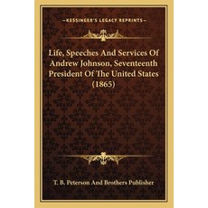 Life Speeches And Services Of Andrew Johnson Seventeenth President Of The United States (1865) Paperback, Kessinger Publishing