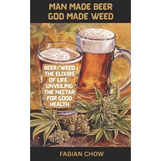 (영문도서)Man Made Beer God Made Weed: Cannabis/Beer-The Elixirs of Life: Unveiling the Ne... Paperback, Fabian Chow, English, 9789334282665