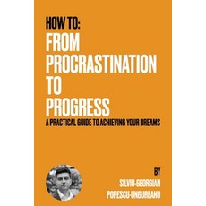 (영문도서) From Procrastination to Progress: A Practical Guide to Achieving Your Dreams Paperback, Independently Published, English, 9798321887257