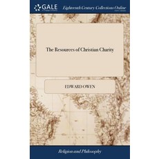 (영문도서) The Resources of Christian Charity: A Sermon Upon the Occasion of Opening A Charity School in... Hardcover, Gale Ecco, Print Editions, English, 9781385613665