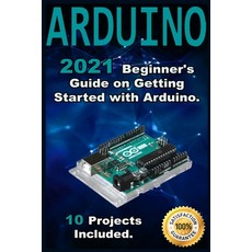 Arduino: 2021 Beginner's Guide on Getting Started with Arduino. 10 Projects Included. Paperback, Independently Published, English, 9798706582203