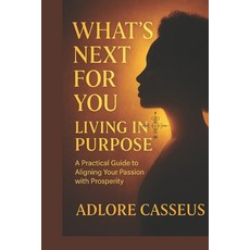 (영문도서)What's Next For You: Living In Purpose: A Practical Guide to Aligning Your Passi... Paperback, Independently Published, English, 9798297175914