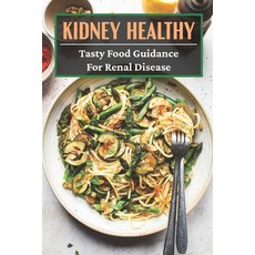 (영문도서) Kidney Healthy: Tasty Food Guidance For Renal disease: Authentic Renal Diet Recipes Paperback, Independently Published, English, 9798475404966