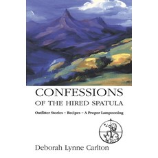Confessions of the Hired Spatula: Outfitter Stories Recipes a Proper Lampooning Paperback, Trafford Publishing, English, 9781552127483