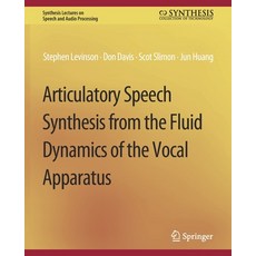 (영문도서) Articulatory Speech Synthesis from the Fluid Dynamics of the Vocal Apparatus Paperback, Springer, English, 9783031014352