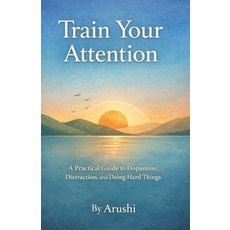 (영문도서)Train Your Attention: A Practical Guide to Dopamine Distraction and Doing Hard... Paperback, Independently Published, English, 9798243956369