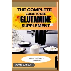 (英文圖書)The Complete Guide to Use Glutamine Supplement: Master the Power of Glutamine 平裝版, Independently Published, 英文