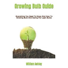 (영문도서) Growing Bulb Guide: Everything You Need To Know And How To Growing Bulb And Caring For Light ... Paperback, Independently Published, English, 9798354987733