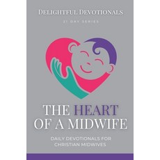 (영문도서) The Heart Of A Midwife: Daily Devotionals for Christian Midwives Paperback, Delightful Devotionals, English, 9798227201287