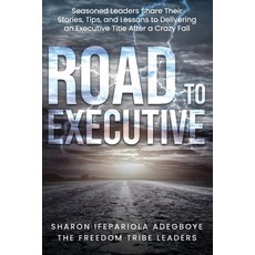 Road to Executive: 14 seasoned leaders share their stories tips and lessons to delivering a executi... Paperback, Independently Published, English, 9798592397554