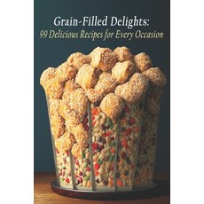 (영문도서) Grain-Filled Delights: 99 Delicious Recipes for Every Occasion Paperback, Independently Published, English, 9798399100241