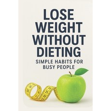 (영문도서)Lose Weight Without Dieting: Simple Habits for Busy People Burn Fat Boost Ener... Paperback, Independently Published, English, 9798275952940